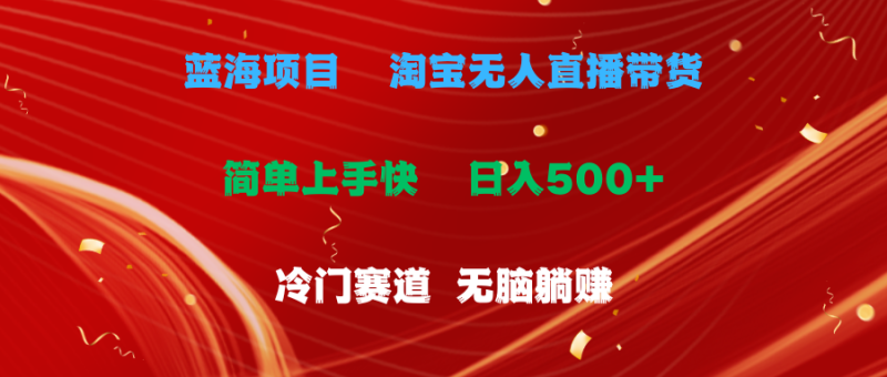 （11297期）蓝海项目  淘宝无人直播冷门赛道  日赚500+无脑躺赚  小白有手就行-副业城