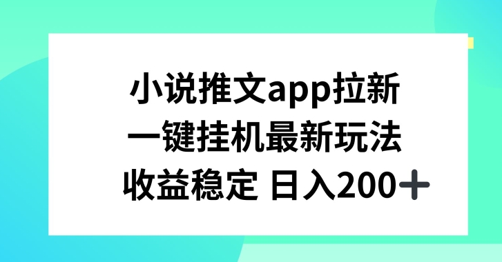 小说推文APP拉新，一键挂JI新玩法，收益稳定日入200+【揭秘】-副业城