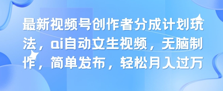 最新视频号创作者分成计划玩法，ai自动文生视频，无脑制作，简单发布，轻松月入过W-副业城