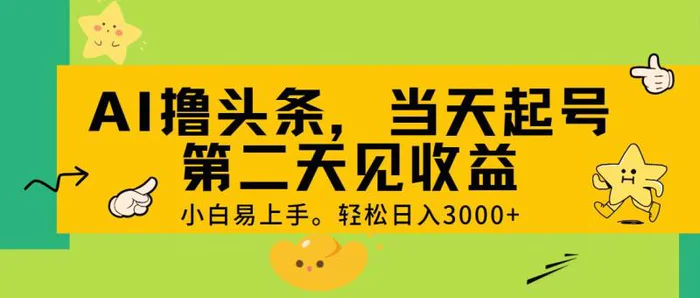 （11314期） AI撸头条，轻松日入3000+，当天起号，第二天见收益。-副业城