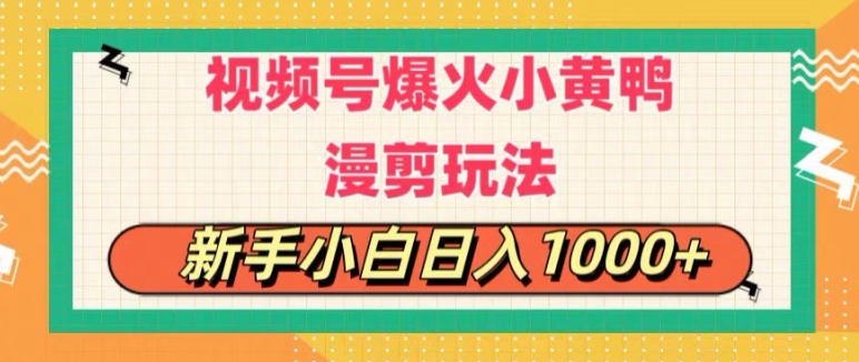 视频号爆火小黄鸭搞笑漫剪玩法，每日1小时，新手小白日入1k+-副业城