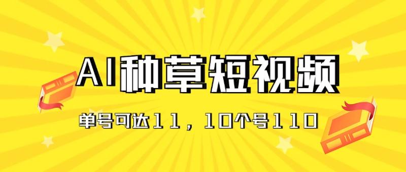 （11324期）AI种草单账号日收益11元（抖音，快手，视频号），10个就是110元-副业城