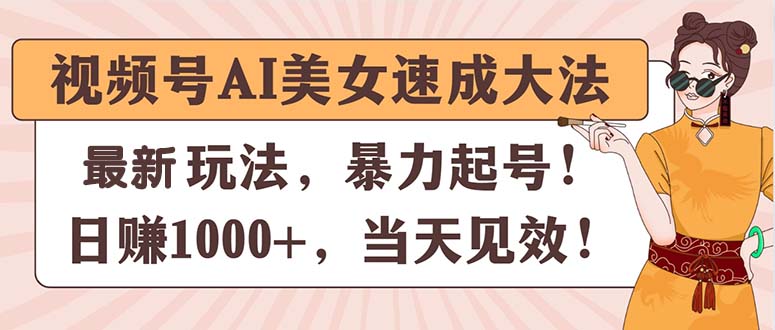 （11330期）视频号AI美女速成大法，暴力起号，日赚1000+，当天见效-副业城