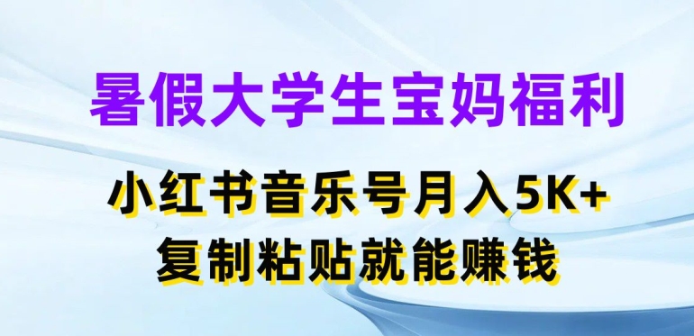 暑假大学生宝妈福利，小红书音乐号月入5000+，复制粘贴就能赚钱【揭秘】-副业城