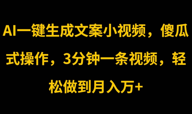 AI一键生成文案小视频，傻瓜式操作，3分钟一条视频，轻松做到月入w-副业城