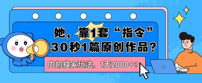 她，靠1套“指令”30秒1篇原创作品？内部独家玩法，1天2000+？-副业城