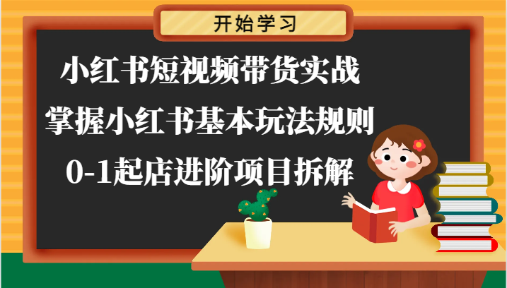 小红书短视频带货实战-掌握小红书基本玩法规则，0-1起店进阶项目拆解-副业城