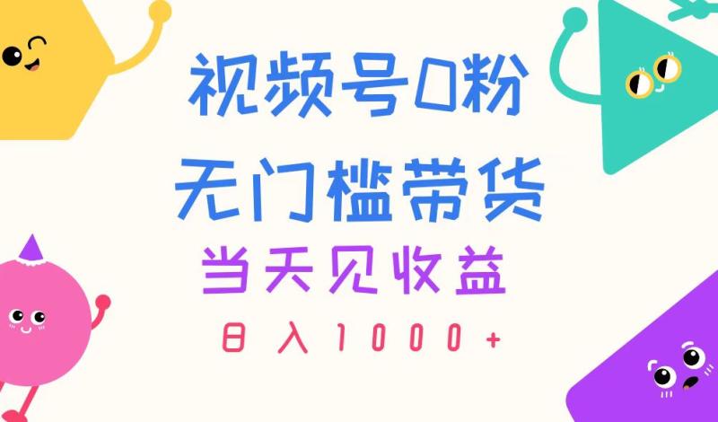 （11348期）视频号0粉无门槛带货，当天见收益，日入1000+-副业城