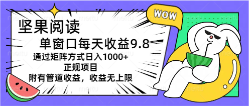 （11377期）坚果阅读单窗口每天收益9.8通过矩阵方式日入1000+正规项目附有管道收益收益无上限-副业城