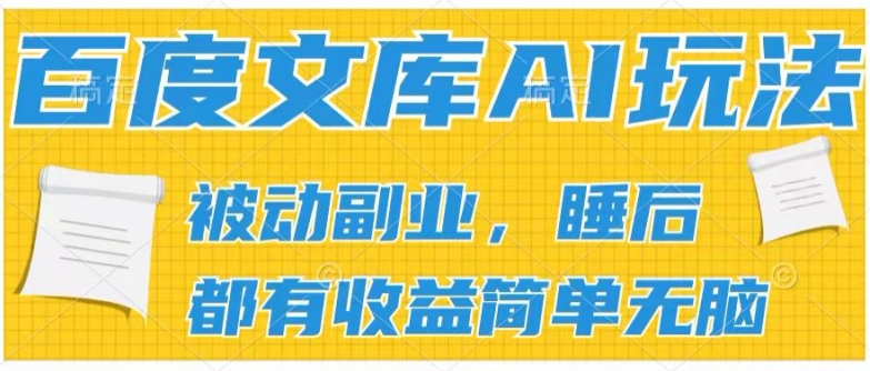 2024百度文库AI玩法，无脑操作可批量发大，实现被动副业收入，管道化收益【揭秘】-副业城