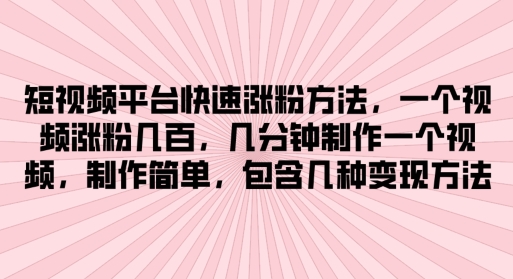 短视频平台快速涨粉方法，几分钟制作一个视频，制作简单，包含几种变现方法-副业城