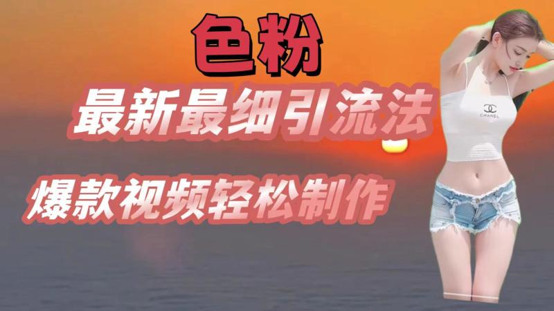 色粉最新最细引流法，七天螺旋起号法，爆款视频轻松制作-副业城
