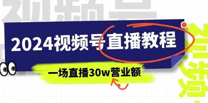 （11394期）2024视频号直播教程：视频号如何赚钱详细教学，一场直播30w营业额（37节）-副业城