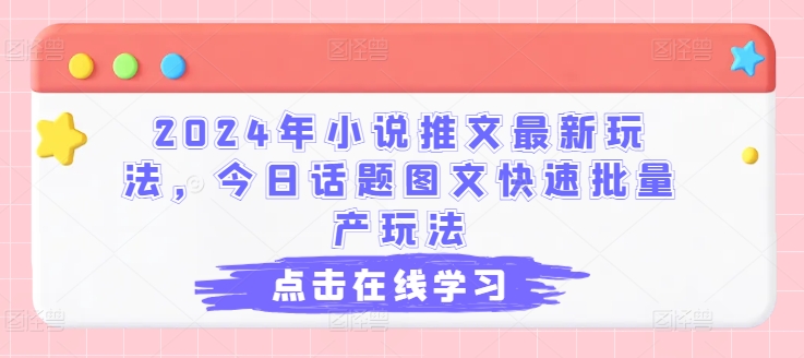 2024年小说推文最新玩法，今日话题图文快速批量产玩法-副业城