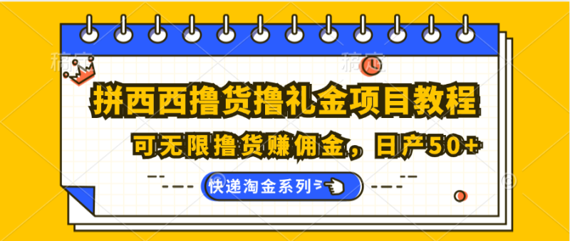 拼西西撸货撸礼金项目教程；可无限撸货赚佣金，日产50+-副业城