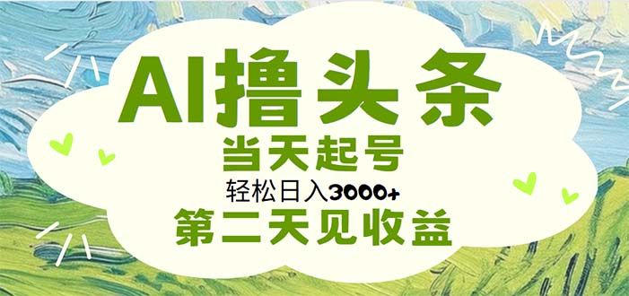 （11426期）AI撸头条，轻松日入3000+无脑操作，当天起号，第二天见收益-副业城