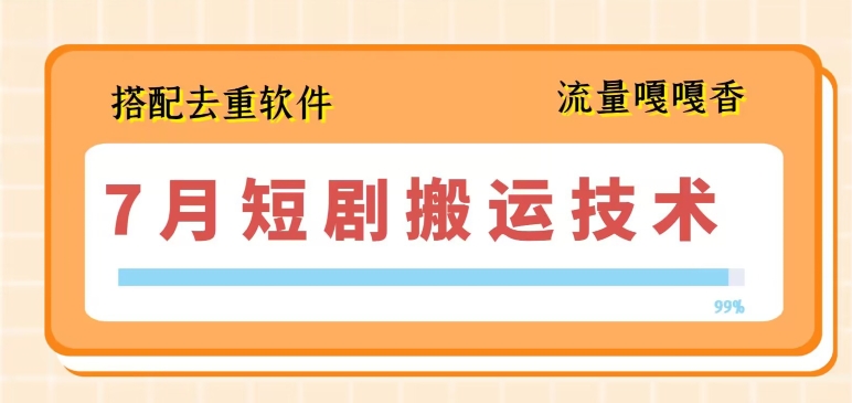 7月最新短剧搬运技术，搭配去重软件操作-副业城