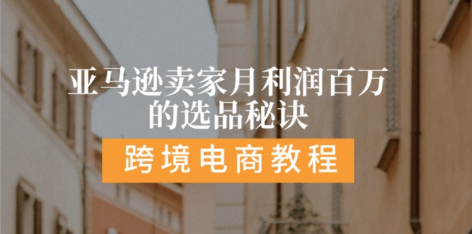 亚马逊卖家月利润百万的选品秘诀: 抓重点/高利润/大方向/大类目/选品易-副业城