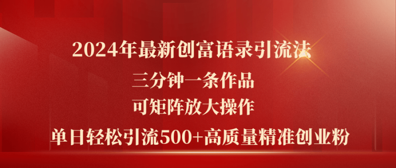 （11465期）2024年最新创富语录引流法，三分钟一条作品可矩阵放大操作，日引流500…-副业城