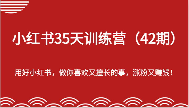 小红书35天训练营（42期）-用好小红书，做你喜欢又擅长的事，涨粉又赚钱！-副业城