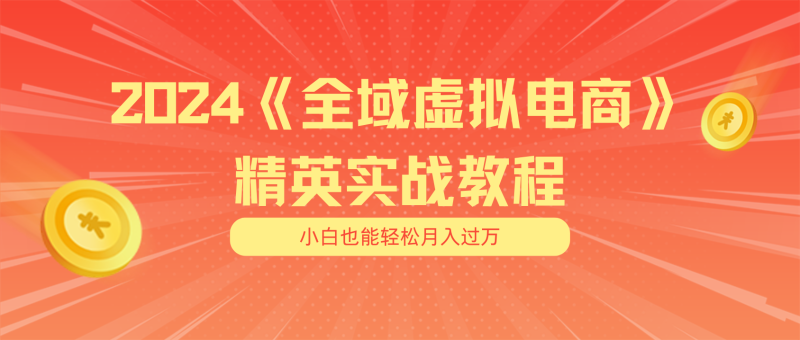 月入五位数 干就完了 适合小白的全域虚拟电商项目+交付手册-副业城