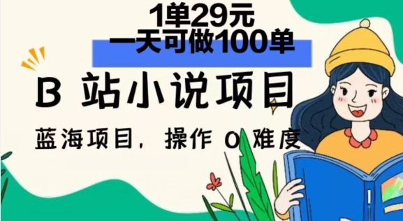 2024年B站小说项目，1单29元，一天100单，小白可做，长久生意-副业城