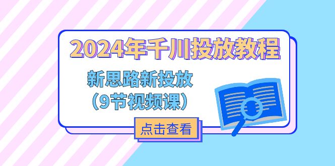 2024年千川投放教程，新思路+新投放（9节视频课）-副业城