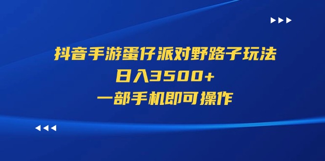 （11539期）抖音手游蛋仔派对野路子玩法，日入3500+，一部手机即可操作-副业城