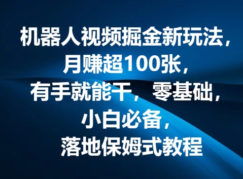 机器人视频掘金新玩法，月赚超100张，有手就能干，零基础，小白必备，落地保姆式教程-副业城