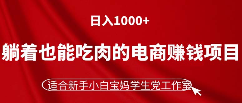 （11571期）躺着也能吃肉的电商赚钱项目，日入1000+，适合新手小白宝妈学生党工作室-副业城