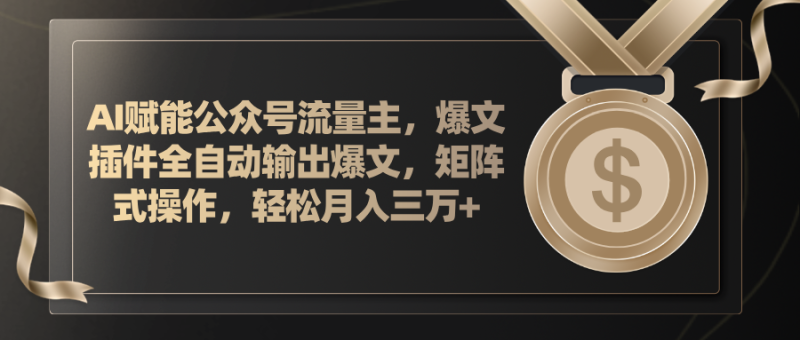 （11604期）AI赋能公众号流量主，插件输出爆文，矩阵式操作，轻松月入三万+-副业城