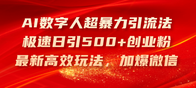 （11624期）AI数字人超暴力引流法，极速日引500+创业粉，最新高效玩法，加爆微信-副业城