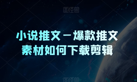 小说推文—爆款推文素材如何下载剪辑-副业城