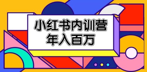 小红书内训营,底层逻辑/定位赛道/账号包装/内容策划/爆款创作/年入百万-副业城