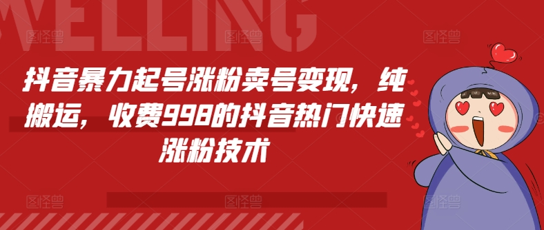 抖音暴力起号涨粉卖号变现，纯搬运，收费998的抖音热门快速涨粉技术-副业城