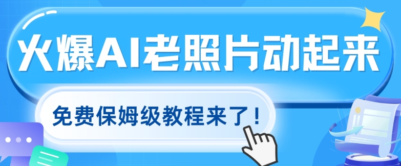 火爆全网的AI老照片动起来，免费保姆级教程来了!-副业城