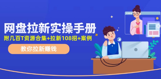 （11679期）网盘拉新实操手册：教你拉新赚钱（附几百T资源合集+拉新108招+案例）-副业城