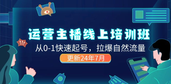 （11672期）2024运营 主播线上培训班，从0-1快速起号，拉爆自然流量 (更新24年7月)-副业城