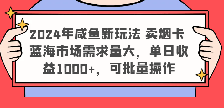 2024年咸鱼新玩法 卖烟卡 蓝海市场需求量大，单日收益1000+，可批量操作-副业城