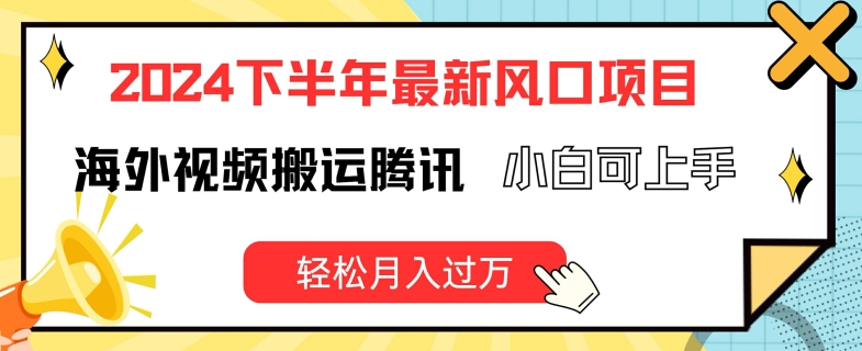 2024下半年最新风口项自，海外视频搬运腾讯，小白可上手，轻松月入过万【揭秘】-副业城