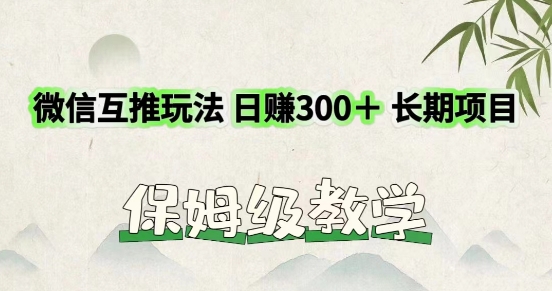 利用微信互推玩法，日赚300+长期项目，外面收费3980的项目-副业城