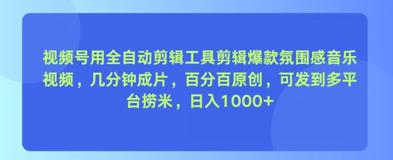 视频号用全自动剪辑工具剪辑爆款氛围感音乐视频，几分钟成片，百分百原创-副业城