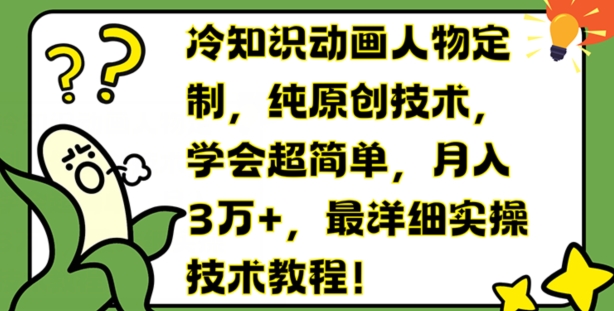 冷知识动画人物定制，纯原创技术，学会超简单，月入3万+，最详细实操技术教程【揭秘】-副业城