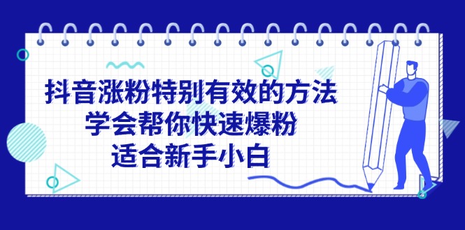 （11823期）抖音涨粉特别有效的方法，学会帮你快速爆粉，适合新手小白-副业城