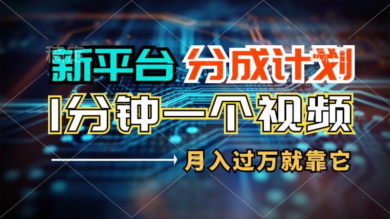 （11817期）新平台分成计划，1万播放量100+收益，1分钟制作一个视频，月入过万就靠它-副业城