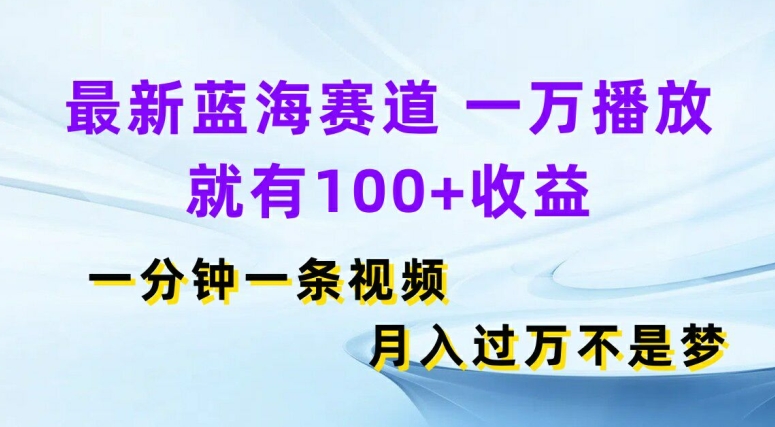 最新蓝海赛道，一万播放就有100+收益，一分钟一条视频，月入过万-副业城