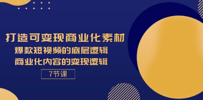 （11829期）打造可变现商业化素材，爆款短视频的底层逻辑，商业化内容的变现逻辑-7节-副业城