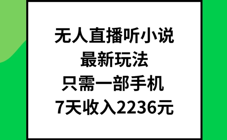 无人直播听小说最新玩法，只需一部手机，7天收入2236元-副业城