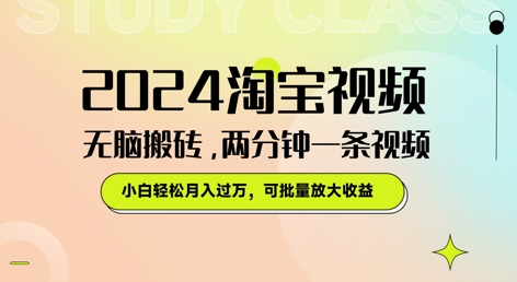 2024淘宝视频无脑搬砖，两分钟一条视频，小白轻松月入过W，可批量放大收益-副业城