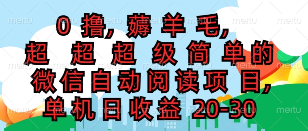 0撸薅羊毛，超级简单的微信自动阅读项目，单机日收益20-30-副业城